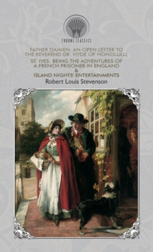 Father Damien : An Open Letter to the Reverend Dr. Hyde of Honolulu, St. Ives: Being The Adventures of a French Prisoner in England & Island Nights' Entertainments