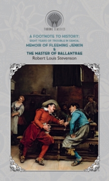 A Footnote to History : Eight Years of Trouble in Samoa, Memoir of Fleeming Jenkin & The Master of Ballantrae