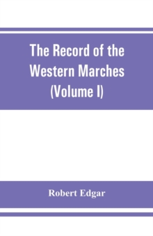 The Record of the Western Marches. Published under the auspices of the Dumfriesshire and Golloway Natural History and Antiquarian Society (Volume I) An introduction to the history of Dumfries