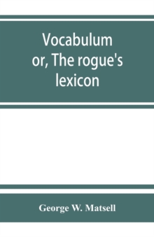 Vocabulum; or, The rogue's lexicon. Comp. from the most authentic sources