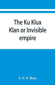 The Ku Klux Klan or Invisible empire