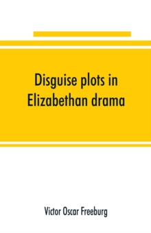 Disguise plots in Elizabethan drama; a study in stage tradition