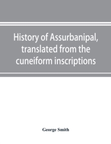 History of Assurbanipal, translated from the cuneiform inscriptions