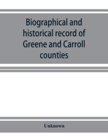 Biographical and historical record of Greene and Carroll counties, Iowa. Containing portraits of all the presidents of the United States from Washington to Cleveland, with accompanying biographies of