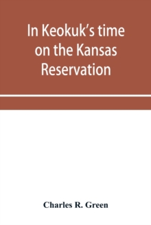 In Keokuk's time on the Kansas reservation, being various incidents pertaining to the Keokuks, the Sac & Fox Indians (Mississippi band) and tales of the early settlers, life on the Kansas reservation,