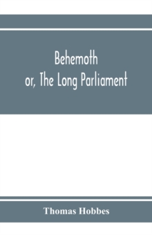 Behemoth; or, The Long Parliament, Paperback / softback Book Behemoth; or, The Long Parliament, Paperback / softback Book