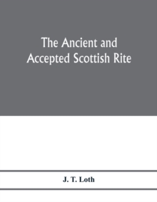 The Ancient and accepted Scottish rite; illustrations of the emblems of the thirty-three degrees; with a short description of each as worked under the Supreme Council of Scotland