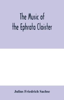 The music of the Ephrata cloister : also Conrad Beissel's treatise on music as set forth in a preface to the Turtel Taube of 1747, amplified with fac-simile reproductions of parts of the text and some