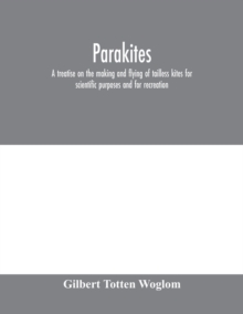 Parakites : a treatise on the making and flying of tailless kites for scientific purposes and for recreation