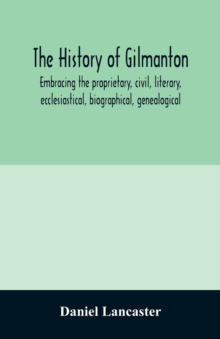 The history of Gilmanton, embracing the proprietary, civil, literary, ecclesiastical, biographical, genealogical, and miscellaneous history, from the first settlement to the present time; including wh