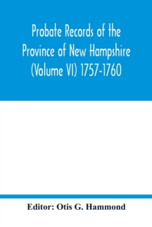 Probate Records of the Province of New Hampshire (Volume VI) 1757-1760