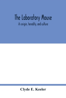 The laboratory mouse; its origin, heredity, and culture