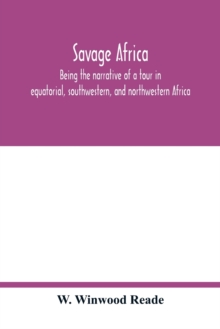 Savage Africa; being the narrative of a tour in equatorial, southwestern, and northwestern Africa; with notes on the habits of the gorilla; on the existence of unicorns and tailed men; on the slave tr