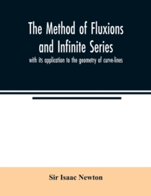 The method of fluxions and infinite series : with its application to the geometry of curve-lines