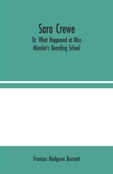 Sara Crewe; Or, What Happened at Miss Minchin's Boarding School, Paperback / softback Book Sara Crewe; Or, What Happened at Miss Minchin's Boarding School, Paperback / softback Book