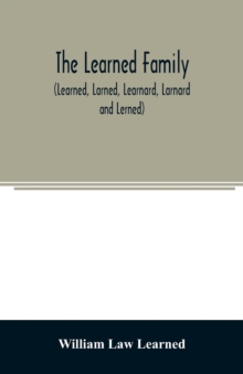 The Learned family (Learned, Larned, Learnard, Larnard and Lerned) being descendants of William Learned, who was of Charlestown, Massachusetts, in 1632