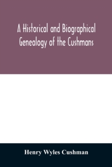 A Historical and biographical genealogy of the Cushmans : the descendants of Robert Cushman, the Puritan, from the year 1617 to 1855