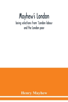 Mayhew's London; being selections from 'London labour and the London poor, Paperback / softback Book Mayhew's London; being selections from 'London labour and the London poor, Paperback / softback Book