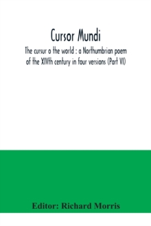 Cursor mundi : the cursur o the world: a Northumbrian poem of the XIVth century in four versions (Part VI)