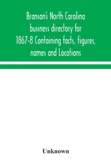 Branson's North Carolina business directory for 1867-8 Containing facts, figures, names and Locations