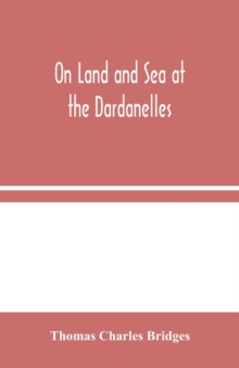 On Land and Sea at the Dardanelles