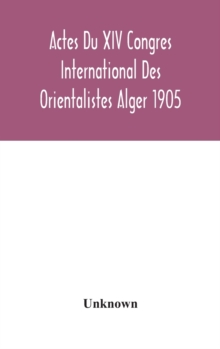 Actes Du XIV Congres International Des Orientalistes Alger 1905