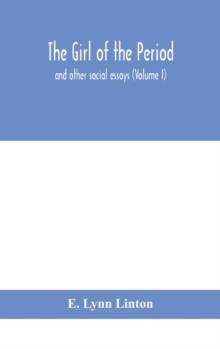 The girl of the period : and other social essays (Volume I)