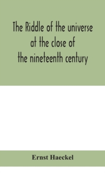 The riddle of the universe at the close of the nineteenth century