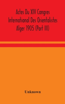 Actes Du XIV Congres International Des Orientalistes Alger 1905 (Part III)