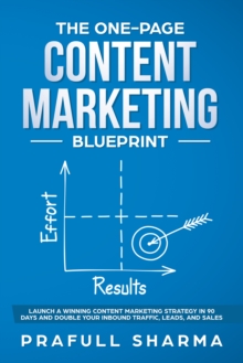 One-Page Content Marketing Blueprint: Step by Step Guide to Launch a Winning Content Marketing Strategy in 90 Days or Less and Double Your Inbound Traffic, Leads, and Sales