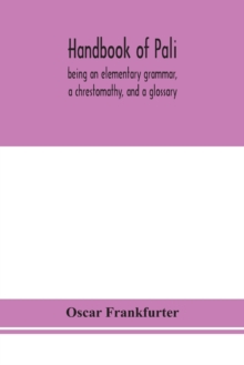 Handbook of Pali, being an elementary grammar, a chrestomathy, and a glossary