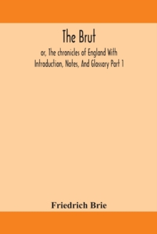 The Brut; or, The chronicles of England With Introduction, Notes, And Glossary Part 1