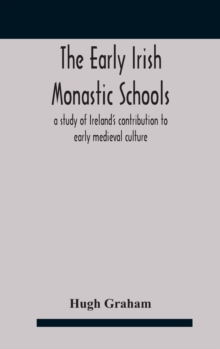 The early Irish monastic schools : a study of Ireland's contribution to early medieval culture