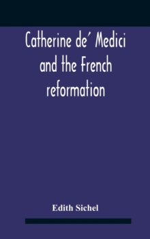 Catherine De' Medici And The French Reformation