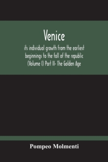 Venice, Its Individual Growth From The Earliest Beginnings To The Fall Of The Republic (Volume I) Part Ii- The Golden Age