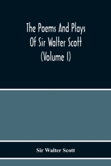 The Poems And Plays Of Sir Walter Scott (Volume I), Paperback / softback Book The Poems And Plays Of Sir Walter Scott (Volume I), Paperback / softback Book