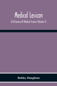 Medical Lexicon. A Dictionary Of Medical Science; Containing A Concise Explanation Of The Various Subjects And Terms Of Physiology, Pathology, Hygiene, Therapeutics, Pharmacology, Obstetrics, Medical