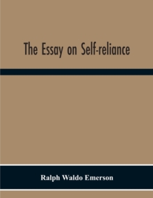 The Essay On Self-Reliance, Paperback / softback Book The Essay On Self-Reliance, Paperback / softback Book