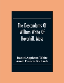 The Descendants Of William White Of Haverhill, Mass; Genealogical Notices; Additional Genealogical And Biographical Notices