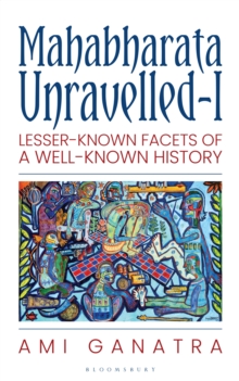 Mahabharata Unravelled : Lesser-Known Facets of a Well-Known History