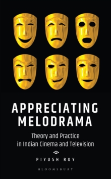 Appreciating Melodrama : Theory and Practice in Indian Cinema and Television