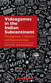 Videogames in the Indian Subcontinent : Development, Culture(s) and Representations