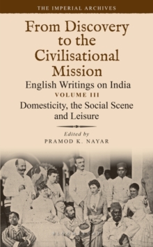 Domesticity, the Social Scene and Leisure : From Discovery to the Civilizational Mission: English Writings on India, The Imperial Archive, Volume 3