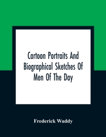 Cartoon Portraits And Biographical Sketches Of Men Of The Day