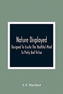 Nature Displayed; Designed To Excite The Youthful Mind To Piety And Virtue