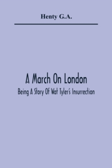 A March On London; Being A Story Of Wat Tyler'S Insurrection