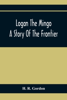 Logan The Mingo; A Story Of The Frontier