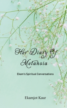 Her Diary Of Metanoia : Ekam's Spiritual Conversations