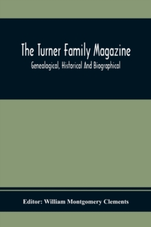 The Turner Family Magazine : Genealogical, Historical And Biographical; Volume One And Two Six Numbers January 1916 To April 1917