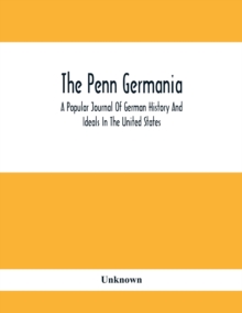 The Penn Germania : A Popular Journal Of German History And Ideals In The United States